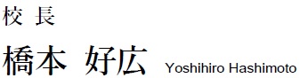 校長 橋本好広 Yoshihiro Hashimoto